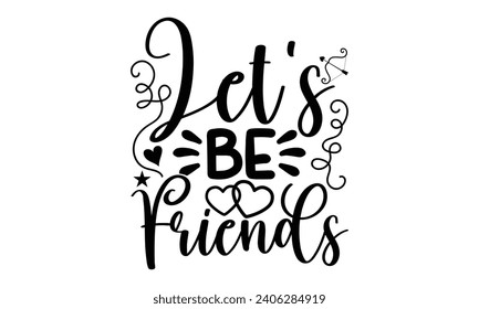 Let’s Be Friends- Best friends t- shirt design, Hand drawn lettering phrase, Illustration for prints on bags, posters, cards eps, Files for Cutting, Isolated on white background. svg
