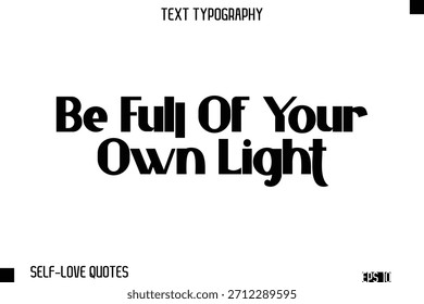 Be Full Of Your Own Light   -Self-Love Modern Bold Typography Text Quote Vector Design