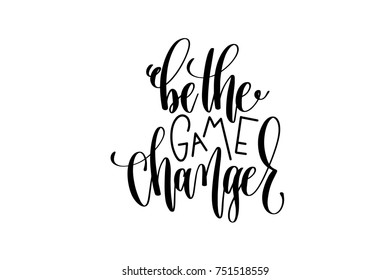 be the game changer black and white hand lettering positive quote, motivation and inspiration phrase to poster, t-shirt design or greeting card, calligraphy vector illustration