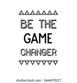 Be the game changer. Calligraphy saying for print. Vector Quote