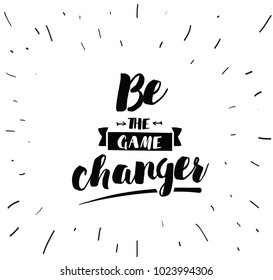 Be the game changer. Inspirational quote, motivation. Typography for poster, invitation, greeting card or t-shirt. Vector lettering, inscription, calligraphy design. Text background