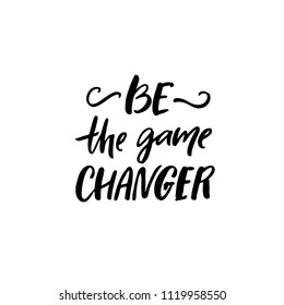 Be The Game Changer. Motivational Saying, Brush Lettering Inscription For T-shirts And Posters