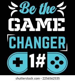 Be The Game Changer Shirt Design