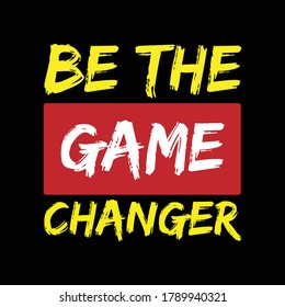 Be The Game Changer - Typography Motivational Quote Creative Stylish T-Shirt Design Vector