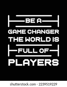 SEA UN CAMBIO DE JUEGO, EL MUNDO ESTÁ LLENO DE JUGADORES. DISEÑO DE CAMISETAS EN CAMISETA. PLANTILLA DE IMPRESIÓN. ILUSTRACIÓN DEL VECTOR DE LA TIPOGRAFÍA.