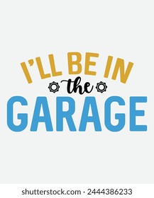 I'll Be in The Garage T-Shirt Design, Father's Day T-Shirt Design, Dad T-Shirt Design svg