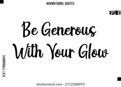 Be Generous With Your Glow  -Creative Typography Text Lettering Vector Motivational Quote