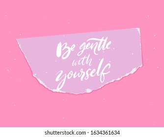 Be gentle with yourself. Calligraphy written on torn paper. Inspirational quote about mental health and selfcare. Positive saying on pink background for cards, posters