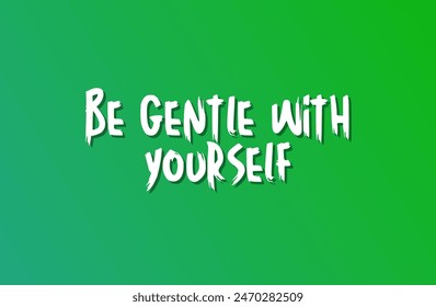 Be gentle with yourself Inspirational and motivational quotes, typography, fashion, art, designs: for prints, posters, cards, t shirt, coffee mug hoodies etc.