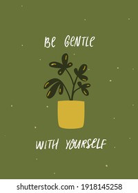 Be gentle with yourself. Inspirational quote about mental health and selfcare. Potted houseplant. Handwritten saying for cards, posters, apparel design