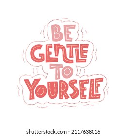 Be gentle to yourself. Mental health slogan stylized typography. Handwritten positive self-talk inspirational quote. Vector illustration for social media, posters, cards or banners, textile.