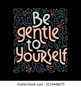 Be gentle to yourself. Mental health slogan stylized typography. Handwritten positive self-talk inspirational quote. Vector illustration for social media, posters, cards or banners, textile.
