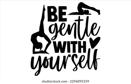 Be gentle with yourself  - Yoga Day T Shirt Design, Hand drawn lettering and calligraphy, Cutting Cricut and Silhouette, svg file, poster, banner, flyer and mug. svg