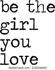Be the girl you love