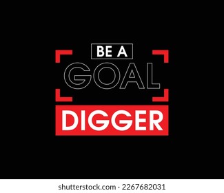Be a goal digger motivational typography t shirt and apparel design. vector print, poster.