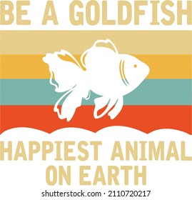 be a goldfish happiest animal on earth

Trending vector quote on white background for t shirt, mug, stickers etc.