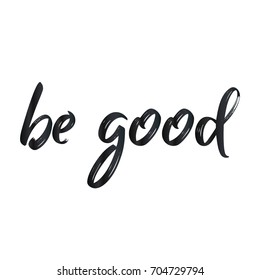 Be good. Brush hand lettering vector illustration. Inspiring quote. Motivating modern calligraphy. Can be used for photo overlays, posters, clothes, prints, home decor, cards and more.