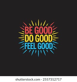 Be good do good feel good  typography t shirt design