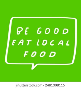 Be good eat local food. Speech bubble. Vector illustration on green background.