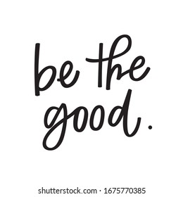 Be the good hand lettered quote