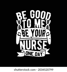 be good to me i might be your nurse one day, nurse care nurse design, happy nurse gift ideas, good nursing design quotes illustration design