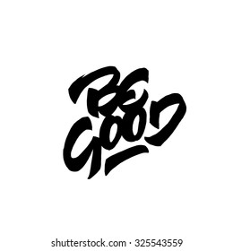 'Be Good' Motivational Brush Script Hand Written Dynamic Lettering Art for t shirt fashion tee graphics, card, print, wall poster, home interior decor etc. Original gift idea. Vector Illustration.