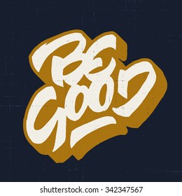 'Be Good' Motivational Brush Script Hand Written Dynamic Lettering Art for t shirt fashion tee graphics, card, print, wall poster, home interior decor etc. Original gift idea. Vector Illustration.