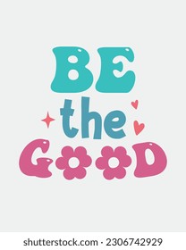 Be the Good Motivational quote retro colorful typographic art on white background