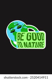 Sé bueno con la naturaleza y la tierra