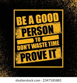 Be A Good Person But Don't Waste Time To Prove It.  Bright Inspiring Motivation Quote. Typography Composition On Rough Background.