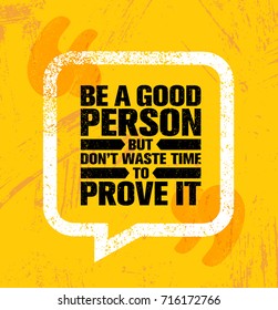 Be A Good Person But Don't Waste Time To Prove It. Inspiring Creative Motivation Quote Poster Template. Vector Typography Banner Design Concept On Grunge Texture Rough Background