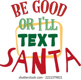 Be good or i'll text santa. lettering design card template. Creative typography for Holiday Greeting Gift Poster. Calligraphy Font style Banner.