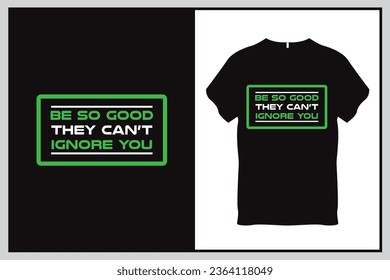 Be so good they can not ignore you Quote Typography T Shirt Design