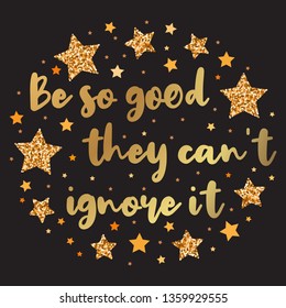 Be so good they can't ignore it. Hand drawn motivation, inspiration phrase. Isolated print. 