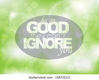 Be so good they can't ignore you. Typography background. Motivational poster (EPS10 Vector)