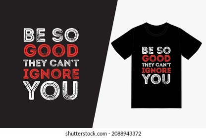 Be so Good They can't ignore you Vintage Typography T-Shirt Design POD, Inspirational Quotes T-Shirt