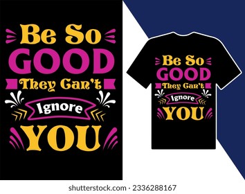 Be so good they can't ignore you t-shirts Design illustration and vector