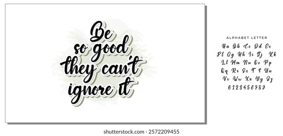 Be so good they can't ignore it. Motivational saying