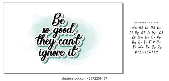 Be so good they can't ignore it. Motivational saying