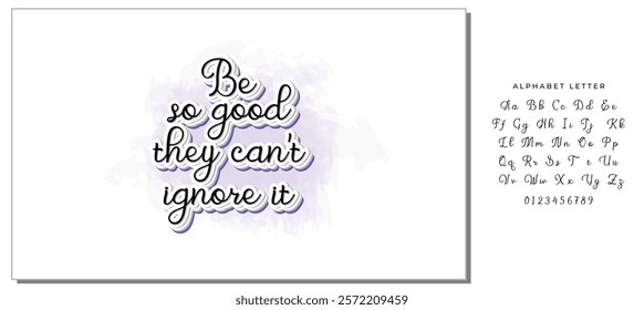 Be so good they can't ignore it. Motivational saying