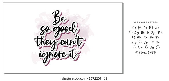 Be so good they can't ignore it. Motivational saying