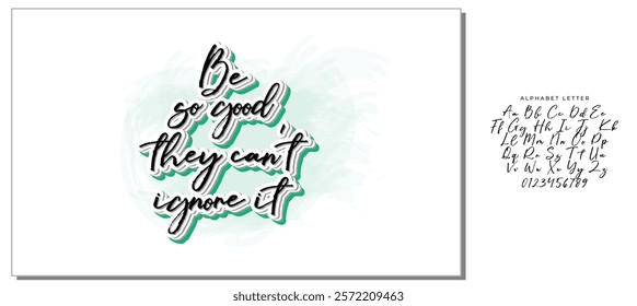 Be so good they can't ignore it. Motivational saying