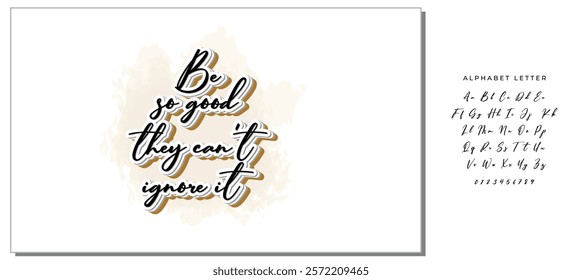 Be so good they can't ignore it. Motivational saying