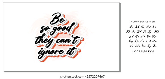 Be so good they can't ignore it. Motivational saying