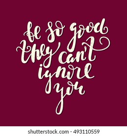 Be so good they can't ignore you.  Bright multi-colored letters. Modern and stylish hand drawn lettering. Quote. Hand-painted inscription. Motivational calligraphy poster. Stylish font typography.