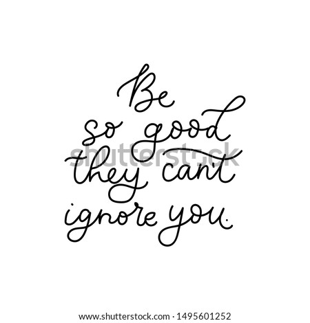 Be so good they cant ignore you lettering vector illustration. Motivational print with curvy black font isolated on the white background flat style for for t-shirt design, card, brochure, poster