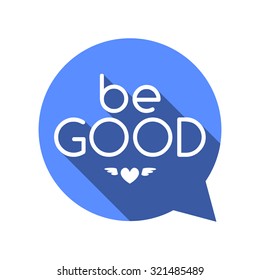 Be good! Vector motivational illustration with long shadow. Flat style design. Be good, talk bubble.