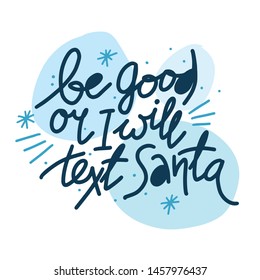 Be good or i will text Santa quote. Funny Christmas vector hand lettering isolated on white background. For prints, greeting cards, t-shirt, posters, design element