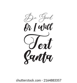 be good or i will text santa black letter quote