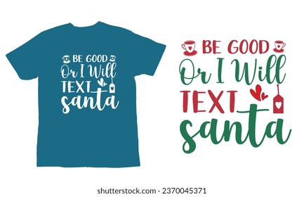 be good or i will text Santa, ,Christmas Day T Shirt Design ,Christmas Quote Sayings Illustration. Hand drawn lettering typography for x mas greeting card, t shirt, invitation, gift.